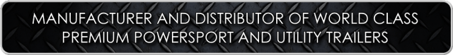 Manufacturer and Distributor of World Class Premium Powersport and Utility Trailers